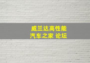 威兰达高性能汽车之家 论坛